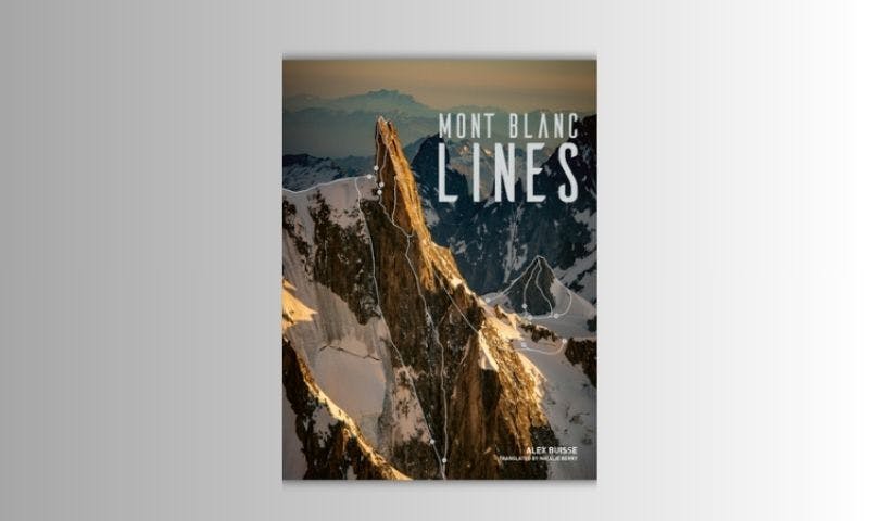 Mont Blanc Lines: Stories and Photos Celebrating the Finest Climbing and Skiing Lines of the Mont Blanc Massif (2023) by Alex Buisse - Best Adventure Travel Books for Mont Blanc
