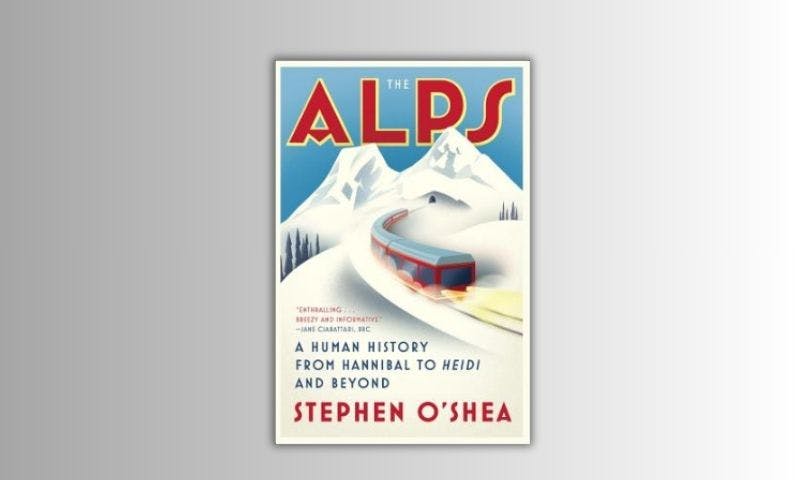 The Alps by Stephen O'Shea (2018) - Best Adventure Travel Book for Mont Blanc