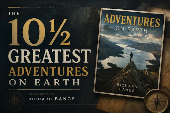 The 10½ Greatest Adventures on Earth with Richard Bangs Adventure Travel Webinar